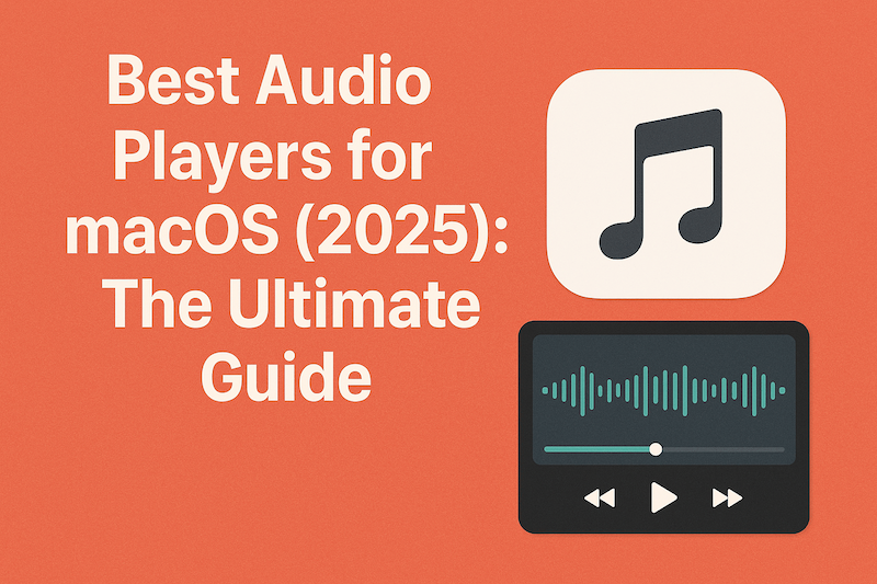 Best Audio Players for macOS (2025): The Ultimate Guide